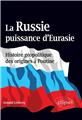 LA RUSSIE PUISSANCE D´EURASIE HISTOIRE GEOPOLITIQUE DES ORIGINES A POUTINE  