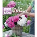 1000 IDEES Des fleurs toute l´annee