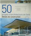 50 PROJETS D´ARCHITECTURE EN BOIS. DETAILS DE CONSTRUCTION  
