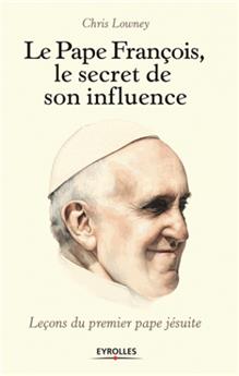 Le pape francois  le secret de son charisme  lecons du premier pape jesuite