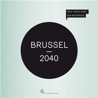 BRUXELLES 2040 DRIE VISIES VOOR EEN METROPOOL