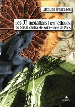 33 MEDAILLONS HERMETIQUES DU PORTAIL CENTRAL DE NOTRE DAME DE PARIS (LES)