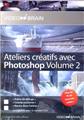 ATELIERS CREATIFS AVEC PHOTOSHOP - VOLUME 2 - APPRENEZ A VOUS SERVIR DE PHOTOSHOP DANS UNE SITUATION