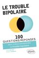 100 questions reponses pour mieux comprendre le trouble bipolaire  