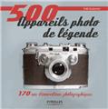 500 APPAREILS PHOTO DE LEGENDE. 170 ANS D´INNOVATIONS PHOTO GRAPHIQUES  