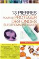 13 PIERRES POUR SE PROTEGER DES ONDES ELECTROMAGNETIQUES (LES)