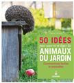 50 projets pour loger les animaux du jardin  