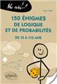 150 enigmes de logique et de probabilites de 13 a 113 ans  