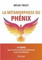La metamorphose du phenix - 12 competences pour renaitre professionnellement et personnellement