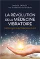 La revolution de la medecine vibratoire - guerison quantique et therapies de l´avenir