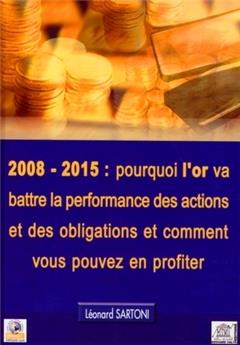 2008-2015 : POURQUOI L´OR VA BATTRE LA PERFORMANCE DES ACTIONS ET DES OBLIGATIONS ET COMMENT VOUS PO