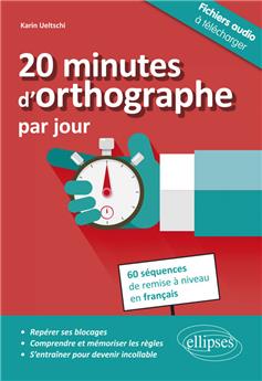 20 minutes d´orthographe par jour pour une remise a niveau en francais en 60 sequences