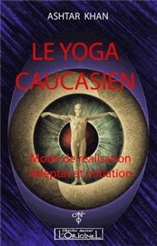 Yoga caucasien (le) : mode de realisation - adeptat et initiation