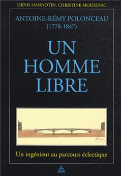 ANTOINE-REMY POLONCEAU (1778-1847). UN HOMME LIBRE. UN INGENIEUR AU PARCOURS ECLECTIQUE