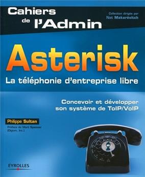 ASTERISK. LA TELEPHONIE D´ENTREPRISE LIBRE. CONCEVOIR ET DEVELOPPER SON SYSTEME DE TOIP/VOIP