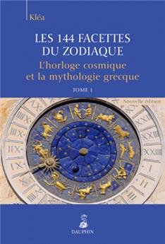 Les 144 facettes du zodiaque l horloge cosmique et la mythologie grecque tome 1  